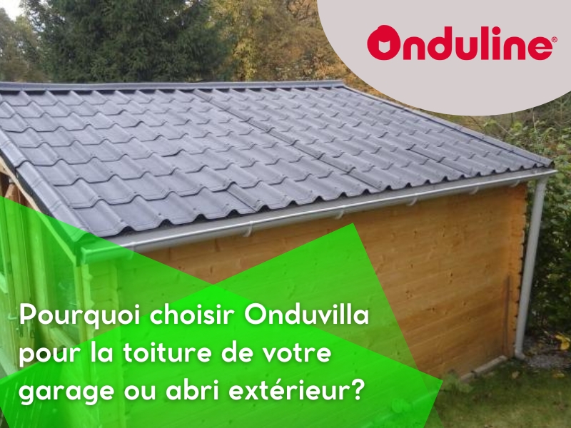 Pourquoi choisir Onduvilla pour la toiture de votre garage ou abri extérieur?