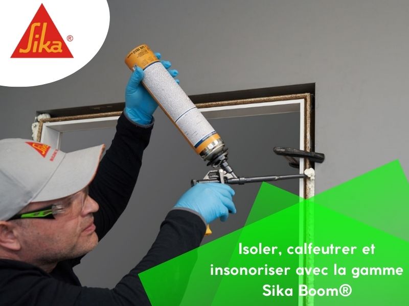 Isoler, calfeutrer et insonoriser avec la gamme Sika Boom®